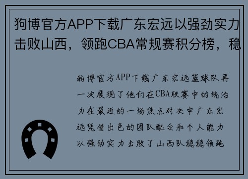 狗博官方APP下载广东宏远以强劲实力击败山西，领跑CBA常规赛积分榜，稳坐榜首位置 - 副本